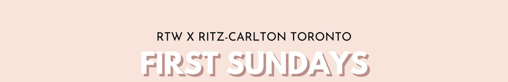 RTW x Ritz-Carlton Toronto: First Sundays